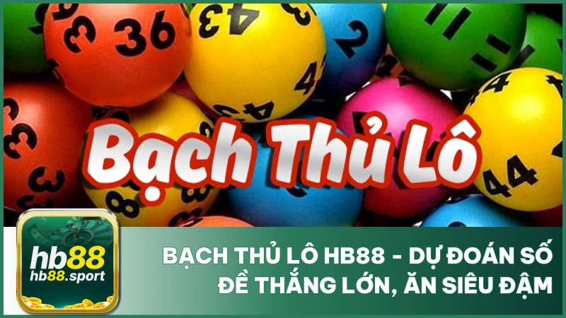 Bạch Thủ Lô Hb88 - Dự Đoán Số Đề Thắng Lớn, Ăn Siêu Đậm 1 Bạch Thủ Lô Hb88 - Dự Đoán Số Đề Thắng Lớn, Ăn Siêu Đậm
