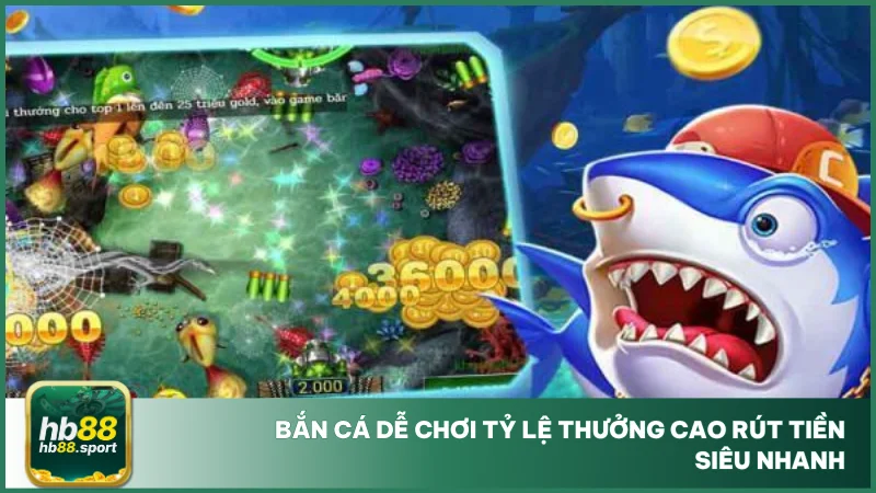 Bắn cá dễ chơi tỷ lệ thưởng cao rút tiền siêu nhanh