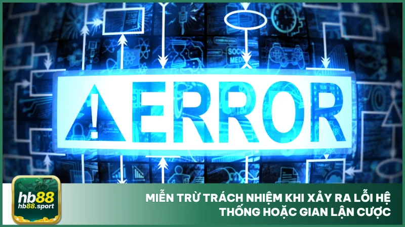 Miễn trừ trách nhiệm tại hb88 2 Miễn trừ trách nhiệm khi xảy ra lỗi hệ thống hoặc gian lận cược