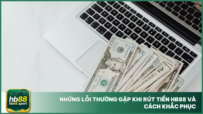 Rút Tiền HB88 3 Việc nắm rõ những tình huống này giúp xử lý kịp thời, tránh gián đoạn không cần thiết